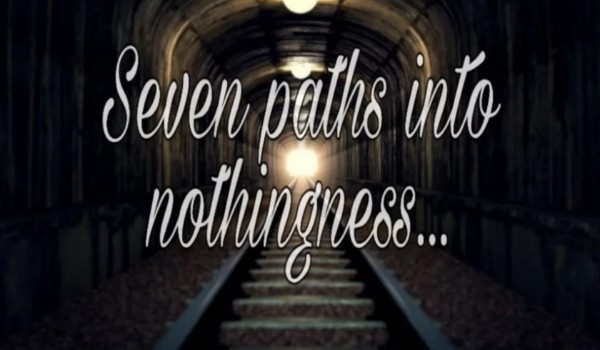 Seven paths into nothingness …~One Shot