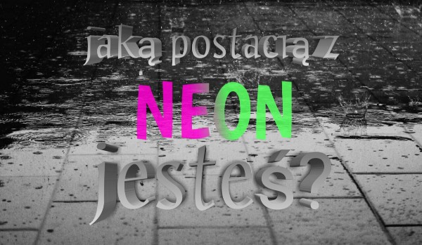 Jaką postacią z „Neon” jesteś? – xEnthy
