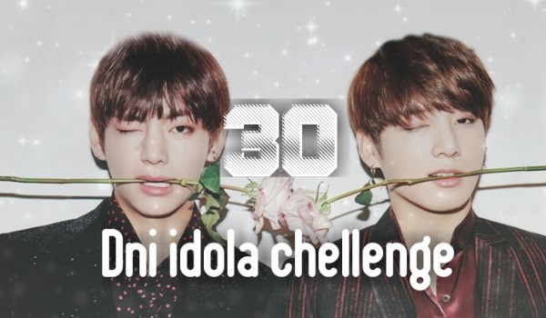 30 dni idola chellenge #24