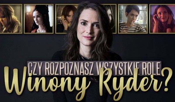 Rozpoznasz wszystkie role Winony Ryder?