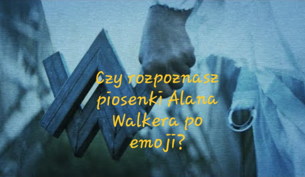 Czy rozpoznasz piosenki Alana Walkera po emoji?