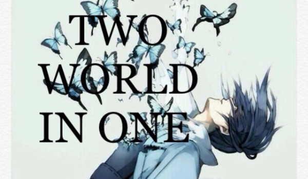 TWO  WORLD IN ONE~ Epilog