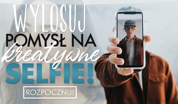 Wylosuj kreatywne selfie!