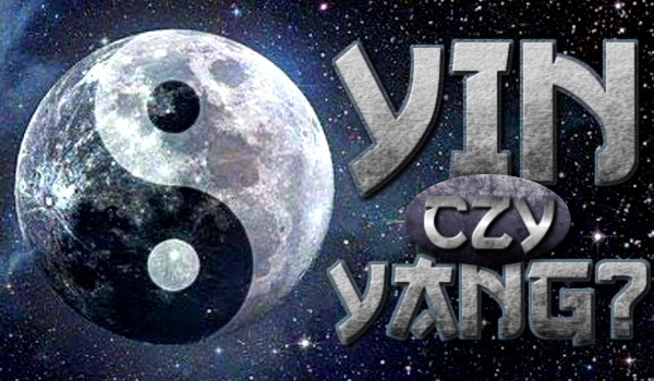 Yin czy Yang?