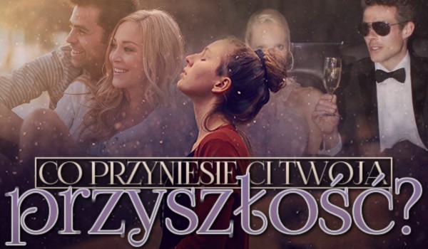 Co przyniesie Ci Twoja przyszłość?