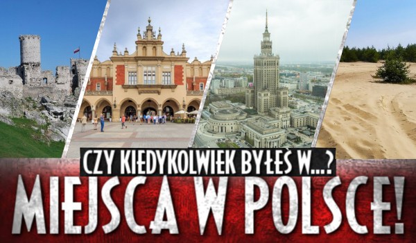 Czy kiedykolwiek byłeś w…? – Miejsca w Polsce!