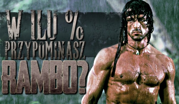 W ilu % przypominasz Rambo?