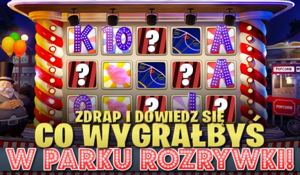 Zdrap i dowiedz się, co wygrałbyś w parku rozrywki!
