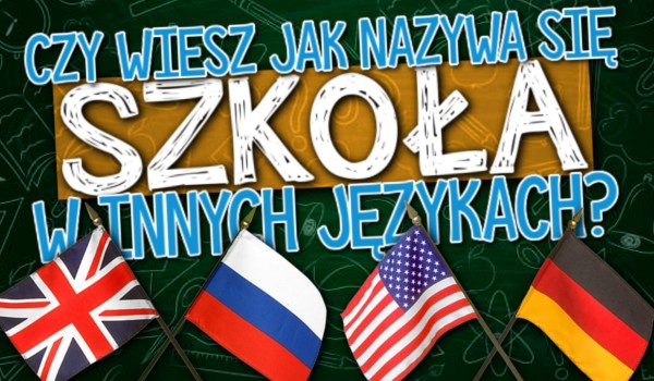 Czy wiesz jak nazywa się „szkoła” w innych językach?