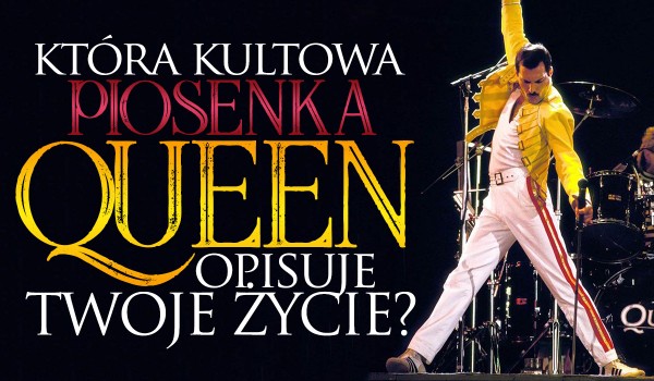 Jaka kultowa piosenka zespołu „Queen” odzwierciedla Twoje życie?