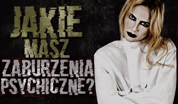 Jakie masz zaburzenie psychiczne?