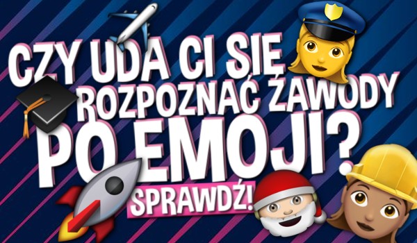 Czy uda Ci się rozpoznać zawody po emoji? Wersja EASY!