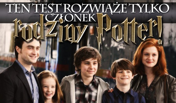 Ten test poprawnie rozwiąże tylko członek rodziny Potter!
