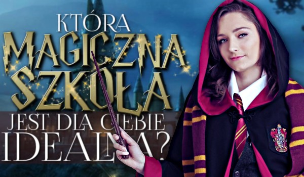 Która magiczna szkoła jest idealna dla Ciebie?