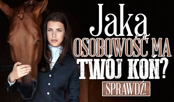 Jaką osobowość ma Twój koń?