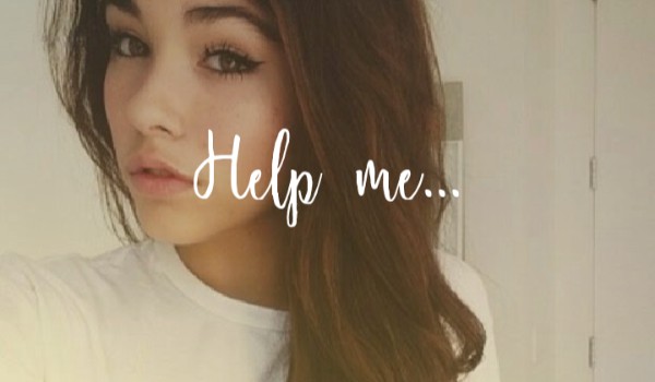 Help me…
