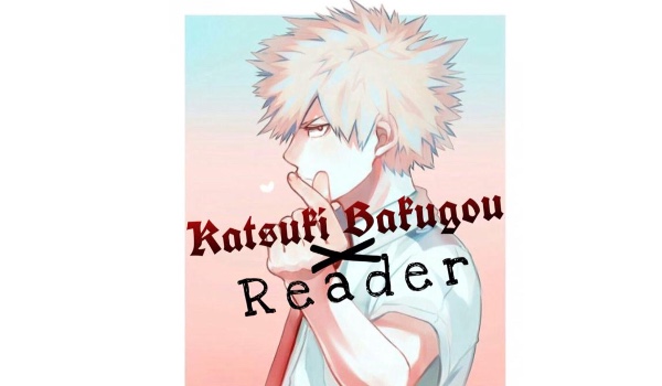 Katsuki Bakugou x Reader
