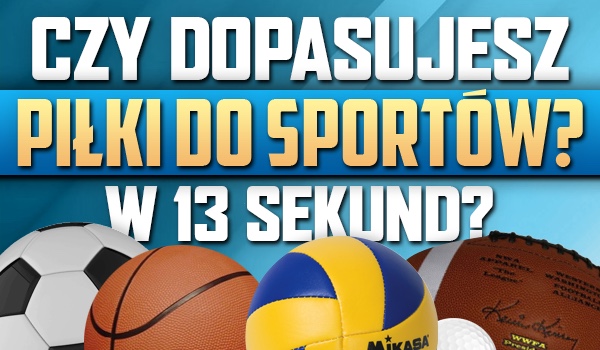 Dopasujesz piłki do sportów w 13 sekund?