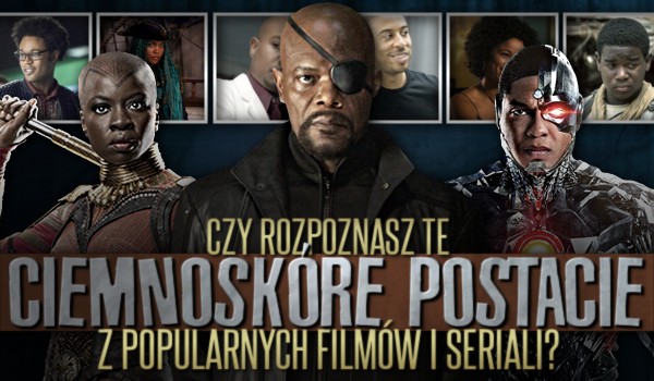 Czy rozpoznasz te ciemnoskóre postacie z popularnych filmów i seriali?
