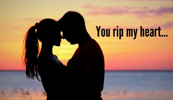 You rip my heart… #2