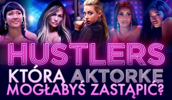 Którą aktorkę w filmie ,,Hustlers” mogłabyś zastąpić?