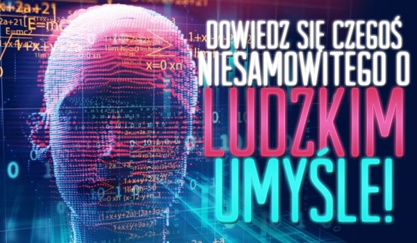 Dowiedz się czegoś niesamowitego o ludzkim umyśle!