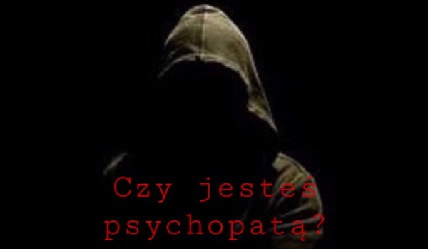 Czy jesteś psychopatą?
