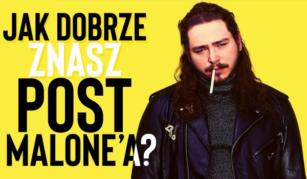 Jak dobrze znasz Post Malone’a?