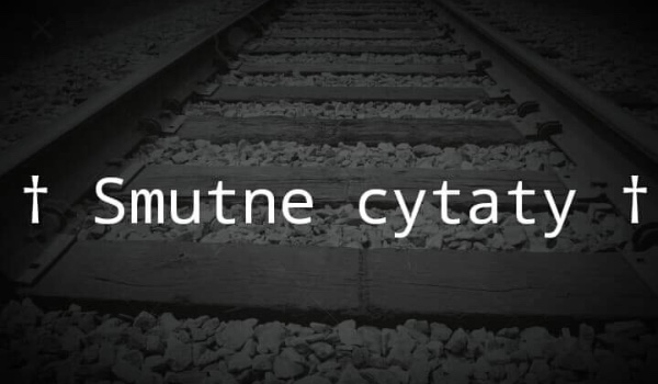 † Smutne cytaty †