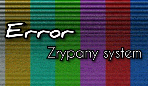 Error, zrypany system- one shot