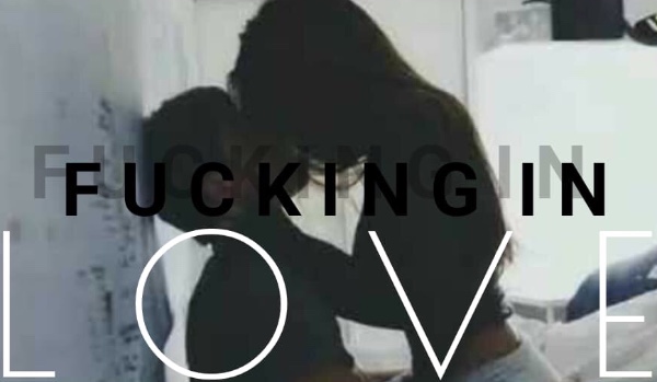 Fucking in love~ Part Four