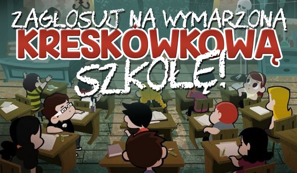 Zagłosuj na swoją wymarzoną kreskówkową szkołę!