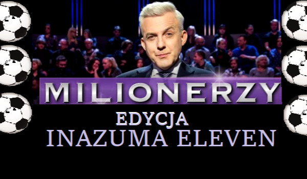 Milionerzy – edycja „Inazuma Eleven”!