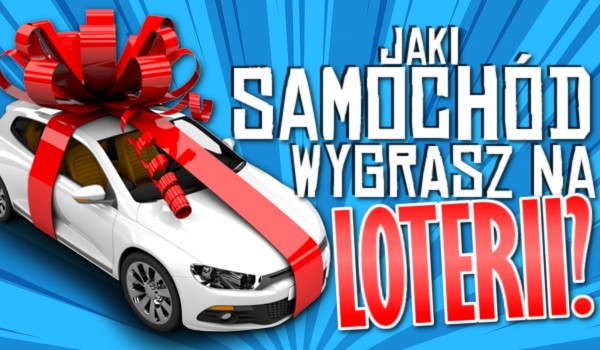 Jaki samochód wygrasz na loterii?