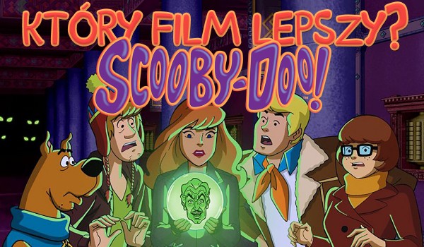 Który film ze Scooby Doo jest lepszy?