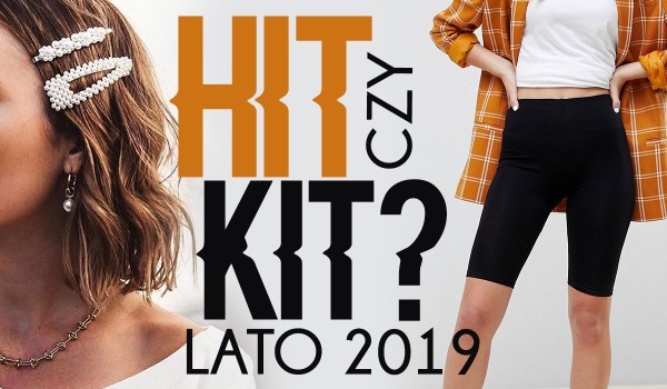 Hit czy kit? 20 trendów z lata 2019 – głosowanie!