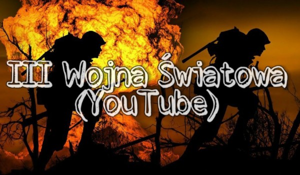 III Wojna Światowa z youtube #23