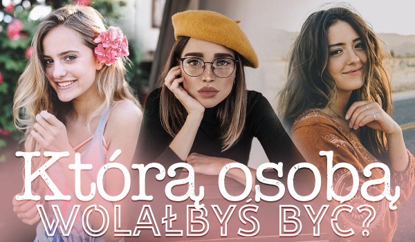Którą osobą wolałbyś być?