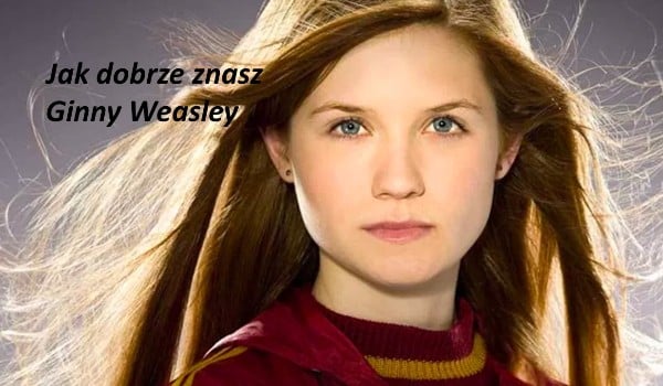 Jak dobrze znasz Ginny Weasley ?
