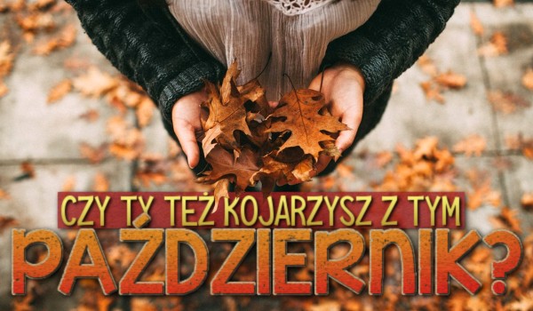 Czy Ty też kojarzysz z tym październik?