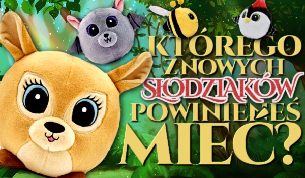 Którego z nowych Słodziaków powinieneś mieć?