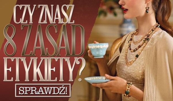 Czy znasz 8 zasad etykiety?