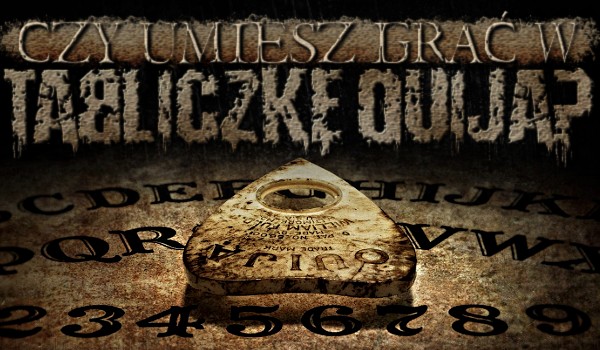 Czy umiesz grać w tabliczkę Ouija?