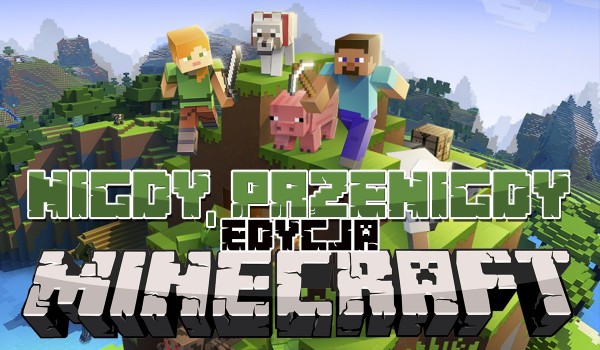 Nigdy, przenigdy… – Minecraft!