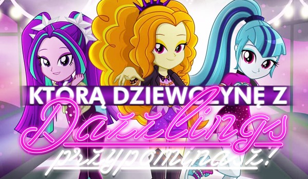 Którą dziewczynę z The Dazzlings najbardziej przypominasz?