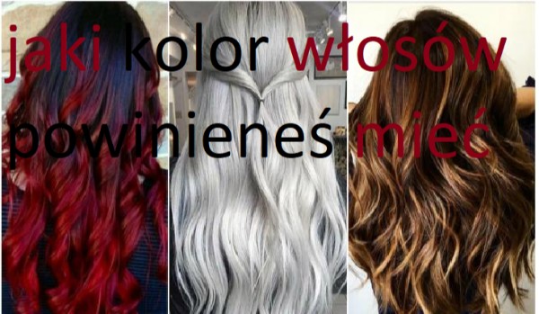 jaki kolor włosów powinieneś mieć