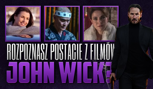 Czy rozpoznasz wszystkie postacie z filmów „John Wick”?