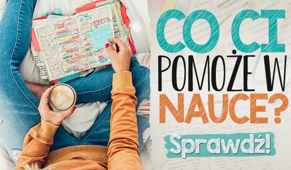 Co pomoże Ci w nauce?