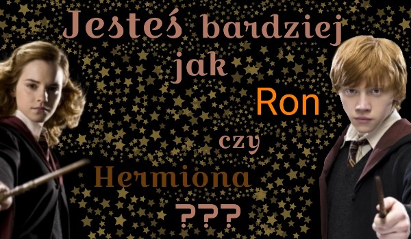 Jesteś bardziej jak Ron czy Hermiona?