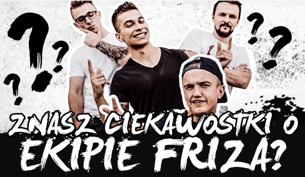 Czy znasz ciekawostki o Ekipie Friza?